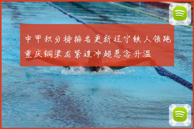 中甲积分榜排名更新辽宁铁人领跑重庆铜梁龙紧追冲超悬念升温