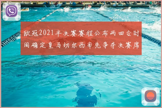 欧冠2021半决赛赛程公布两回合时间确定皇马切尔西率先争夺决赛席位