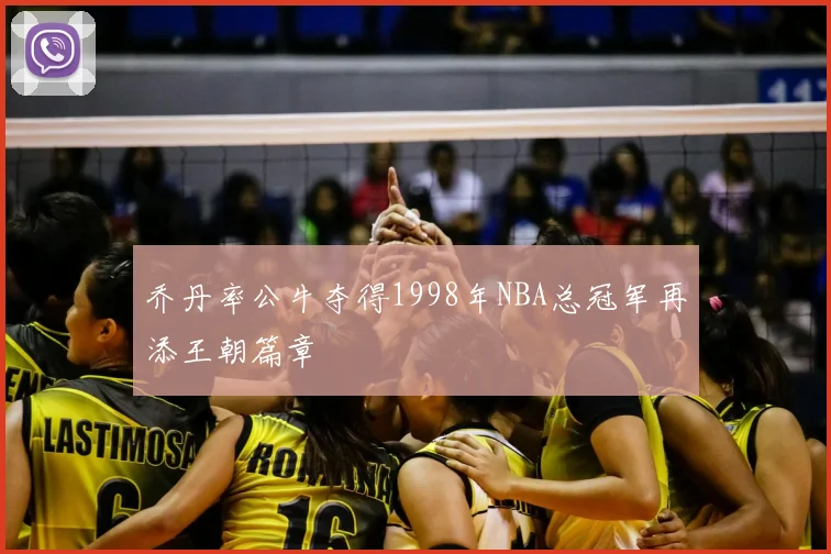 乔丹率公牛夺得1998年NBA总冠军再添王朝篇章