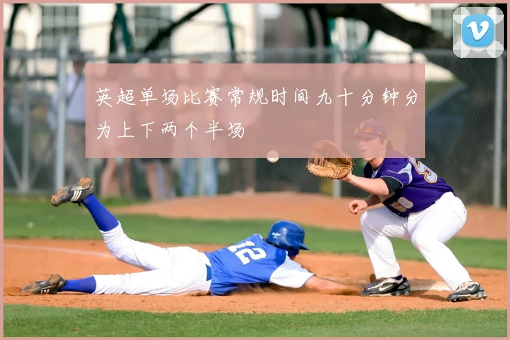 英超单场比赛常规时间九十分钟分为上下两个半场