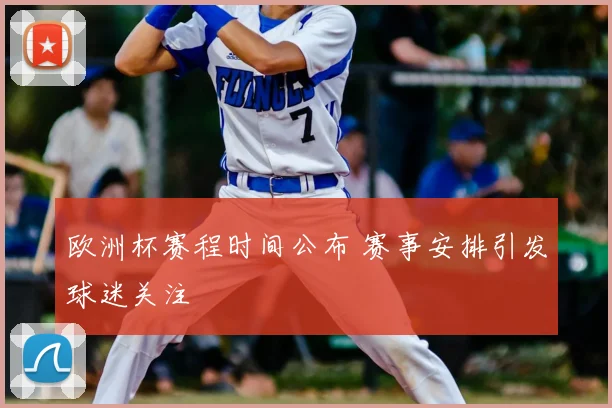 欧洲杯赛程时间公布 赛事安排引发球迷关注